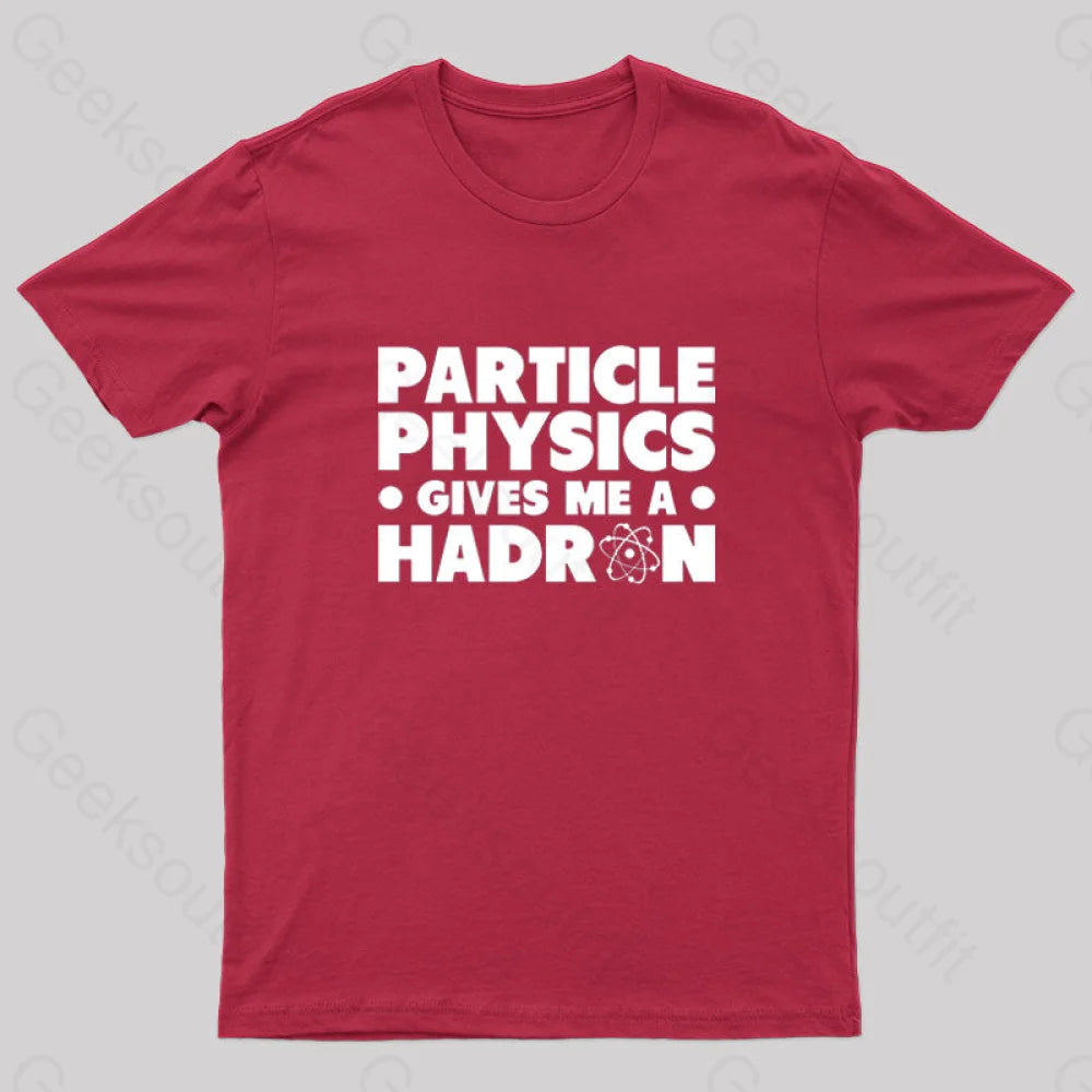 Particle Physics Gives Me A Hadron Geek T-Shirt Red / S