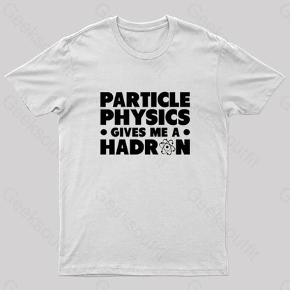 Particle Physics Gives Me A Hadron Geek T-Shirt White / S