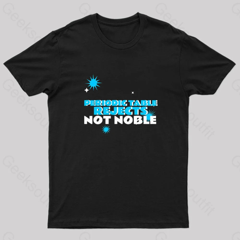 Periodic Table Rejects Not Noble Geek T-Shirt Black / S