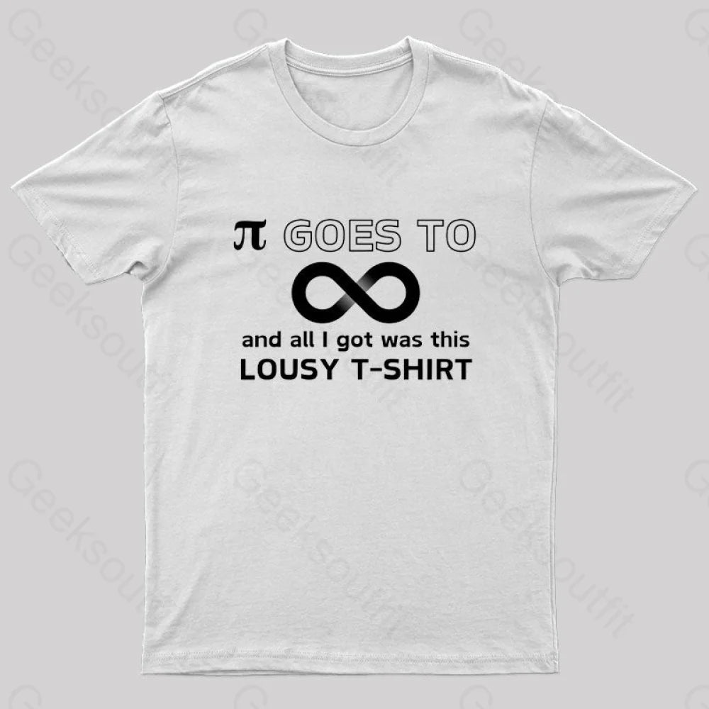 Pi Goes To Infinity And All I Got Was This Lousy T-Shirt Nerd White / S