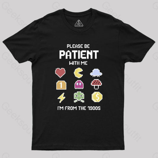 Please Be Patient With Me Im From The 1900S Geek T-Shirt Black / S