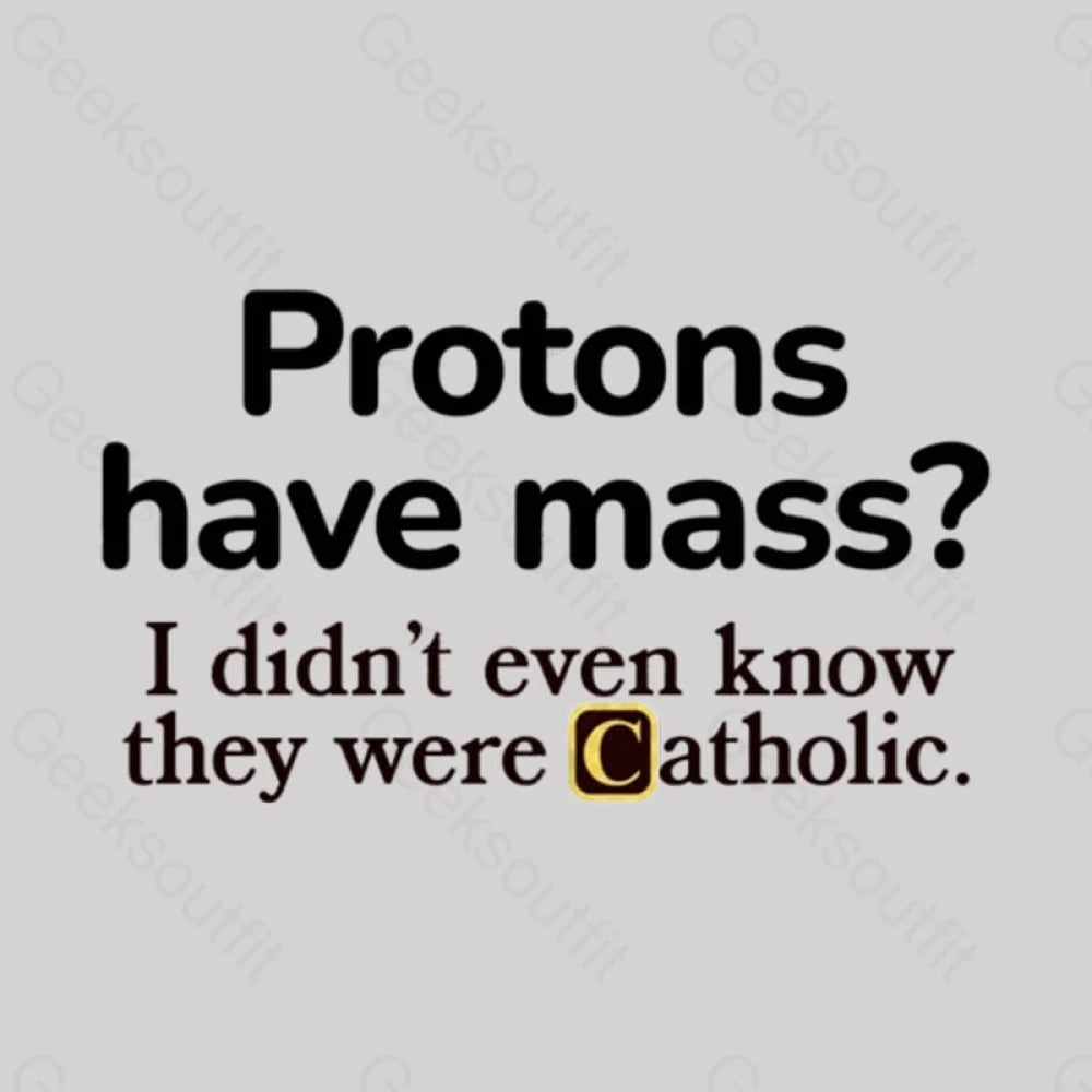 Protons Have Mass Geek T-Shirt