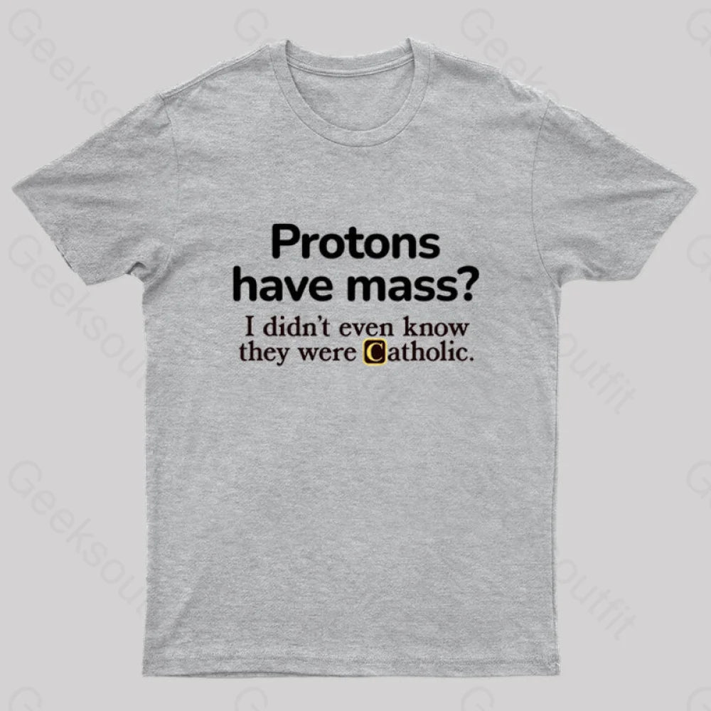 Protons Have Mass Geek T-Shirt Grey / S