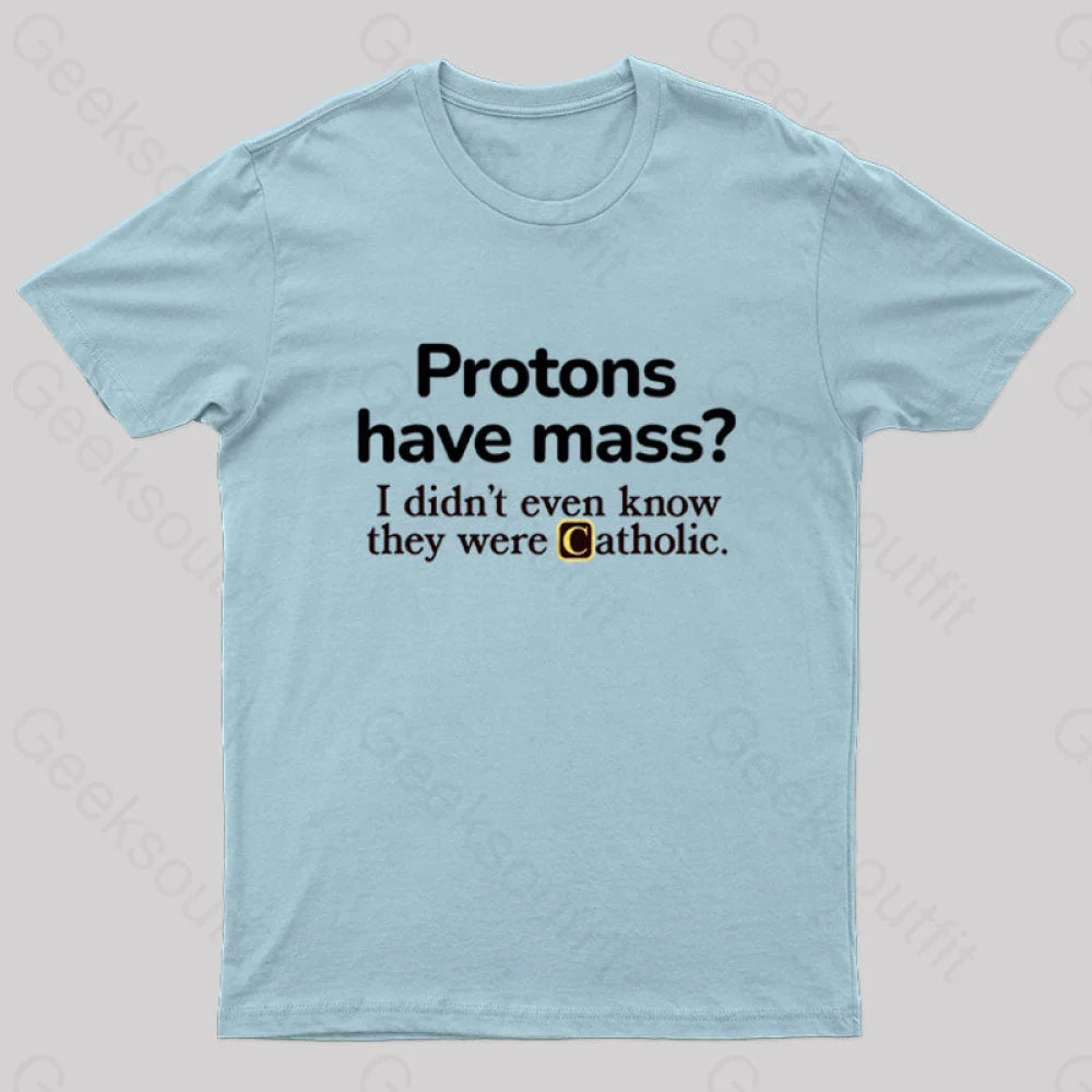 Protons Have Mass Geek T-Shirt Light Blue / S