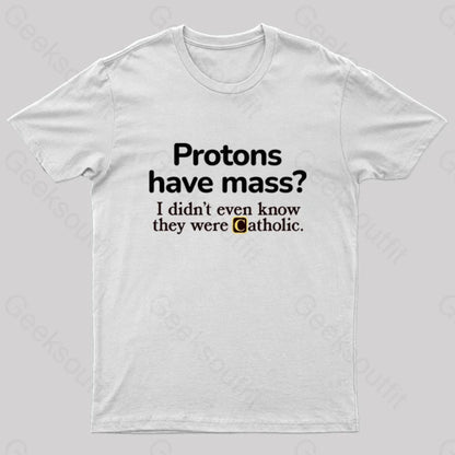 Protons Have Mass Geek T-Shirt White / S