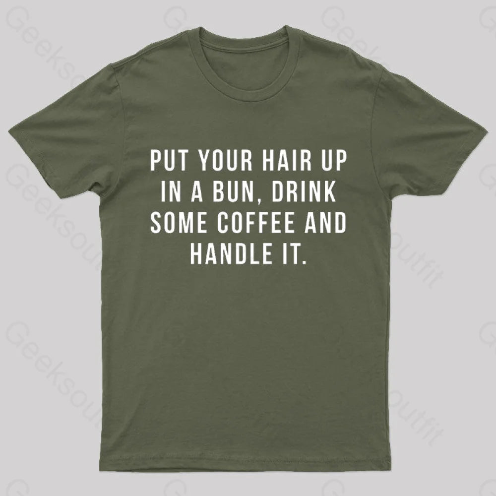 Put Your Hair In A Bun Handle It T-Shirt Army Green / S