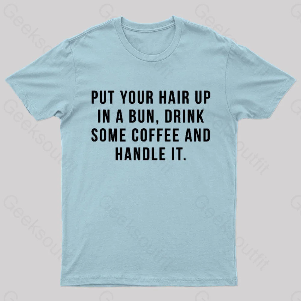 Put Your Hair In A Bun Handle It T-Shirt Light Blue / S