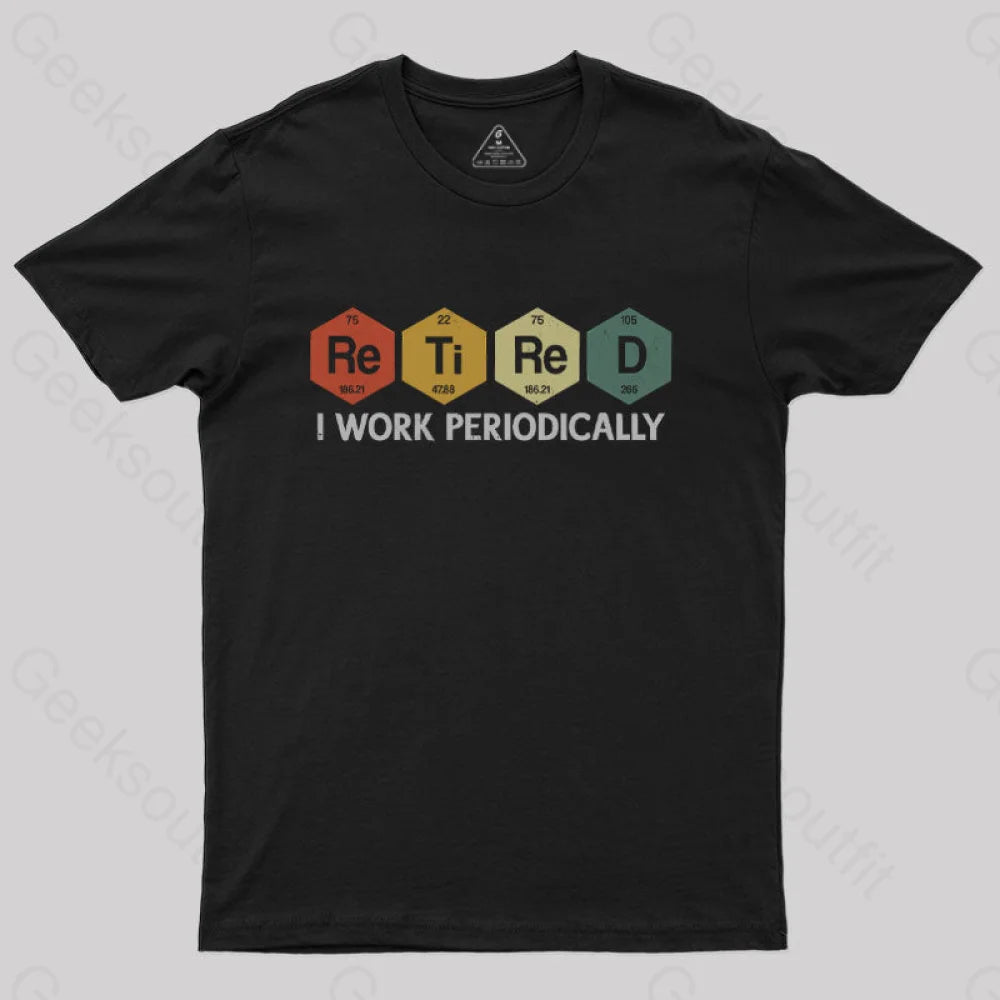 Retired I Work Periodically Geek T-Shirt Black / S