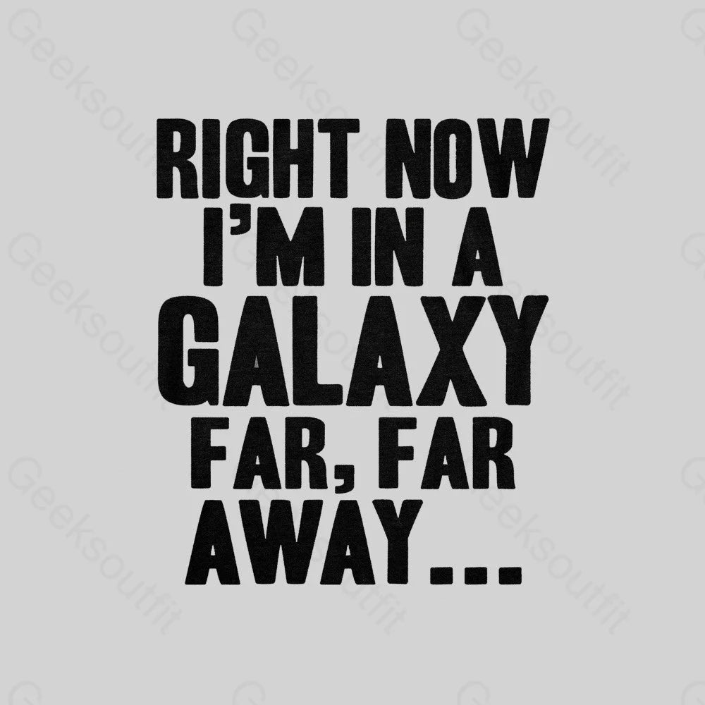 Right Now I’m In A Galaxy Far Geek T-Shirt