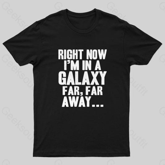 Right Now I’m In A Galaxy Far Geek T-Shirt Black / S