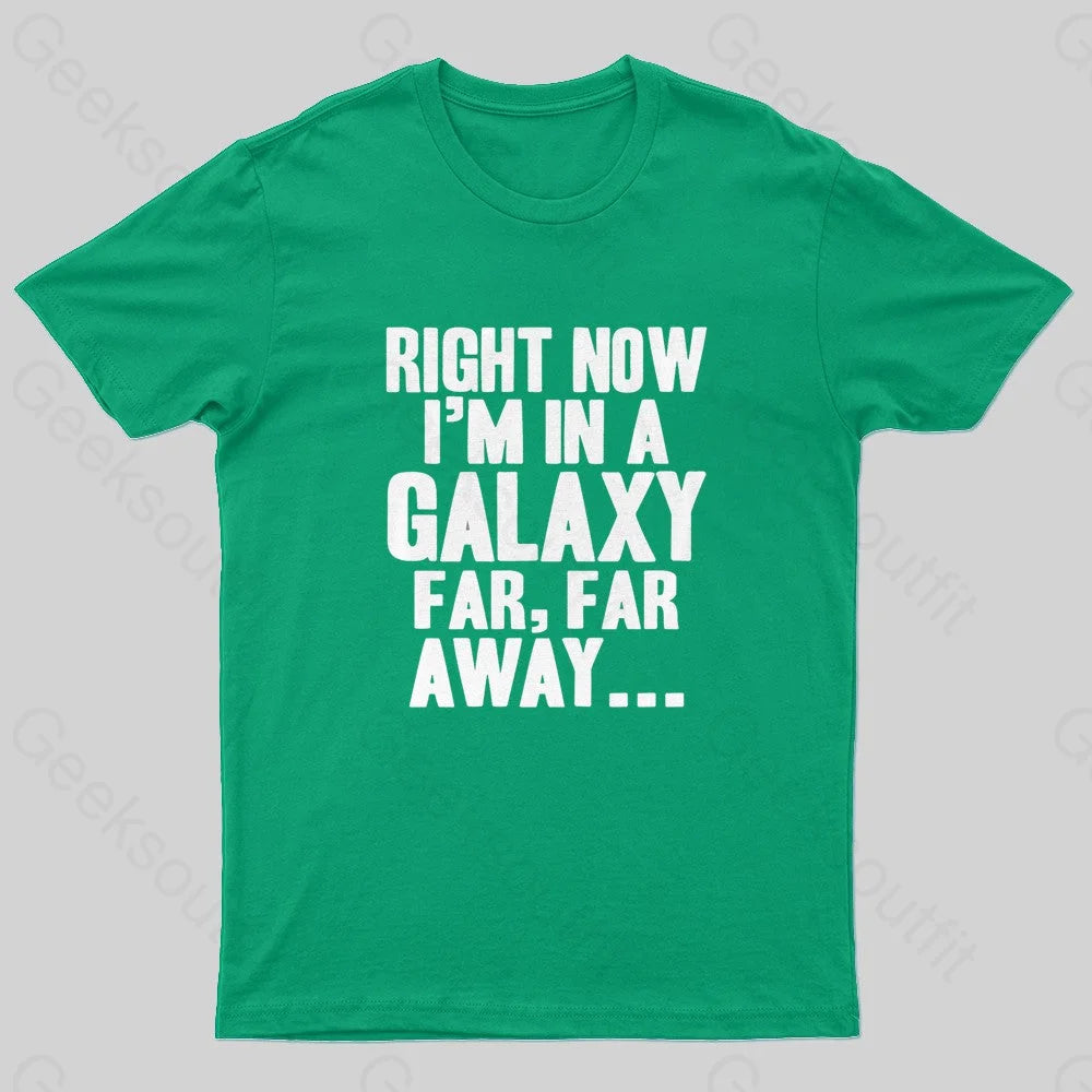 Right Now I’m In A Galaxy Far Geek T-Shirt Green / S