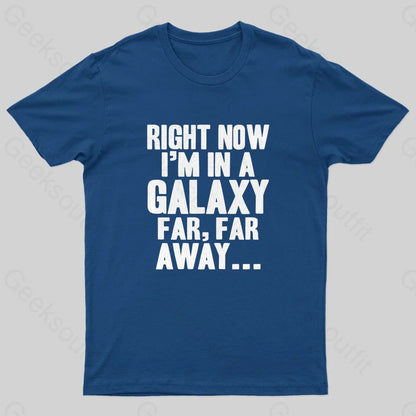 Right Now I’m In A Galaxy Far Geek T-Shirt Navy / S