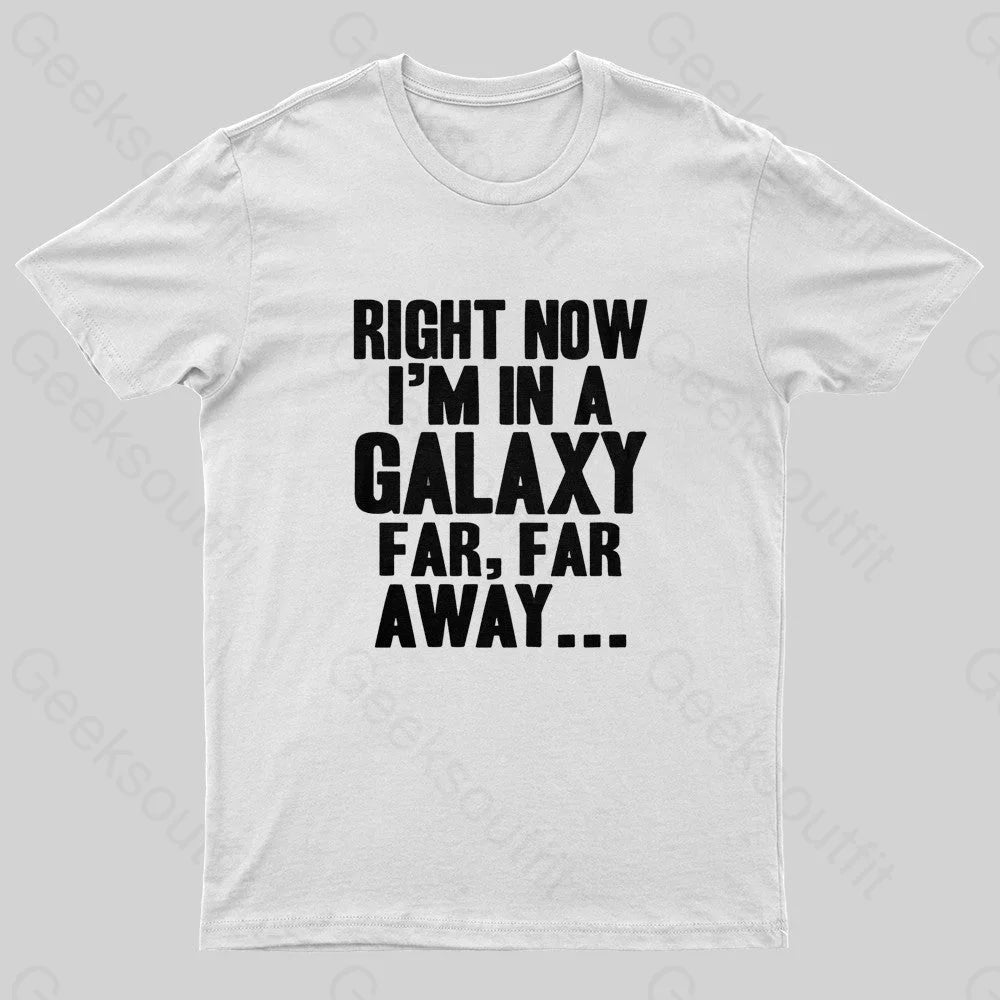 Right Now I’m In A Galaxy Far Geek T-Shirt White / S