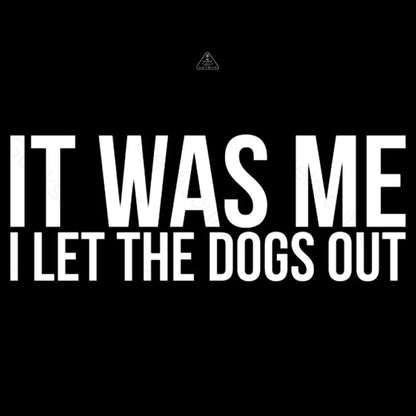 Sarcastic Funny It Was Me I Let The Dogs Out Geek T-Shirt