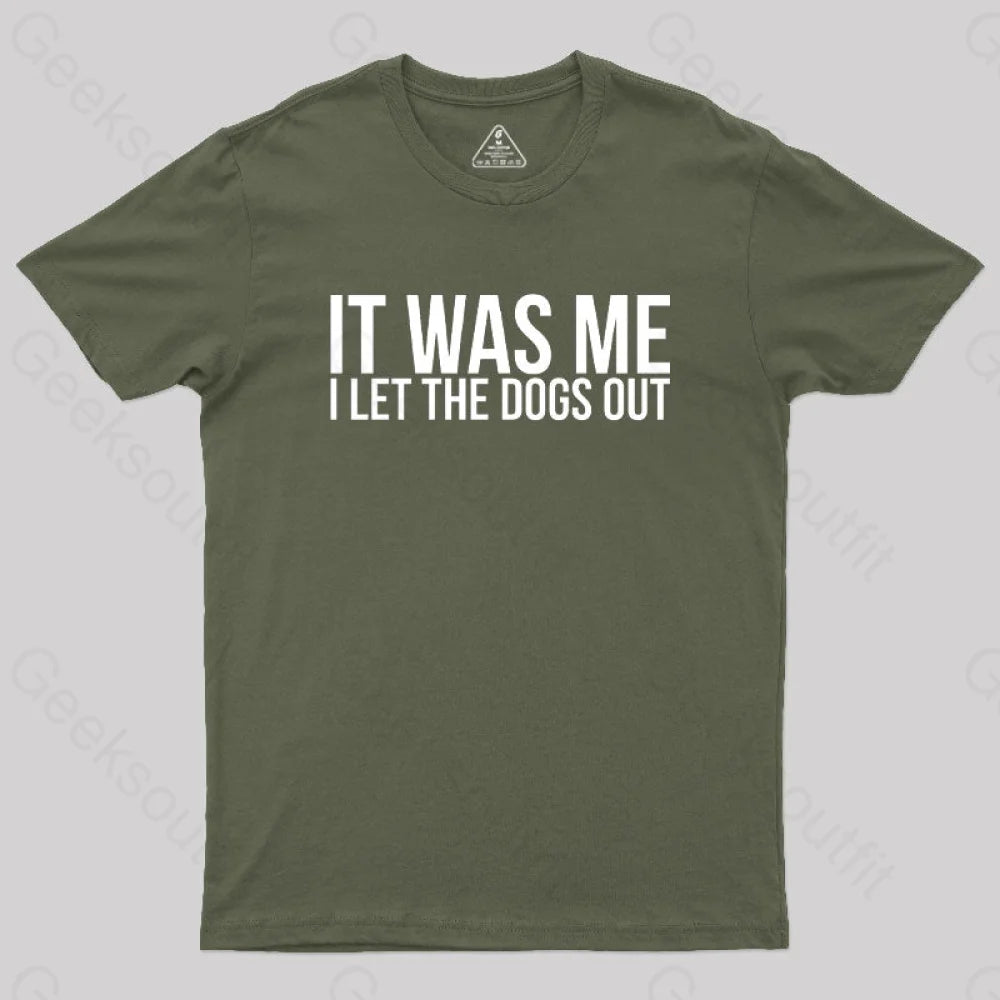 Sarcastic Funny It Was Me I Let The Dogs Out Geek T-Shirt Army Green / S