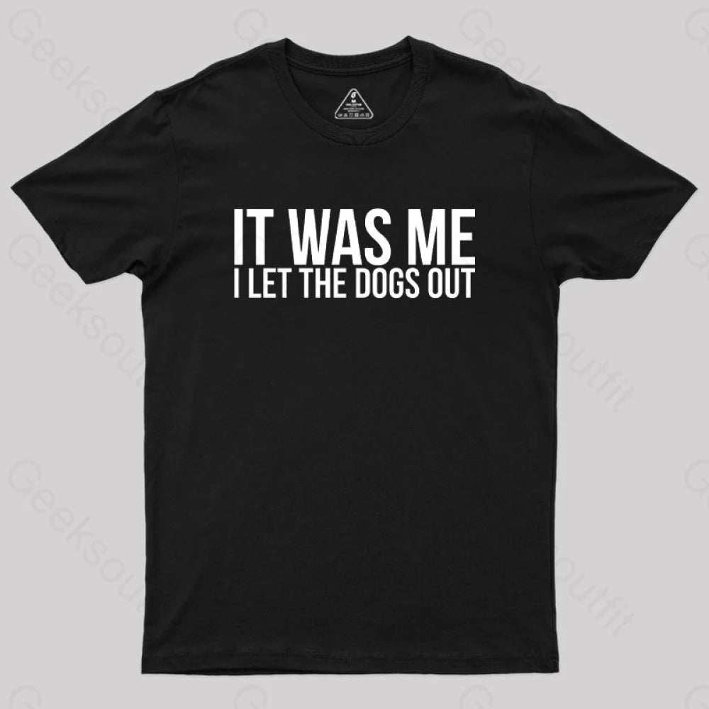 Sarcastic Funny It Was Me I Let The Dogs Out Geek T-Shirt Black / S