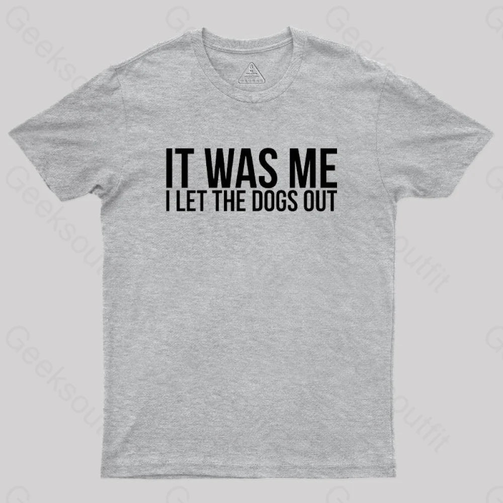 Sarcastic Funny It Was Me I Let The Dogs Out Geek T-Shirt Grey / S