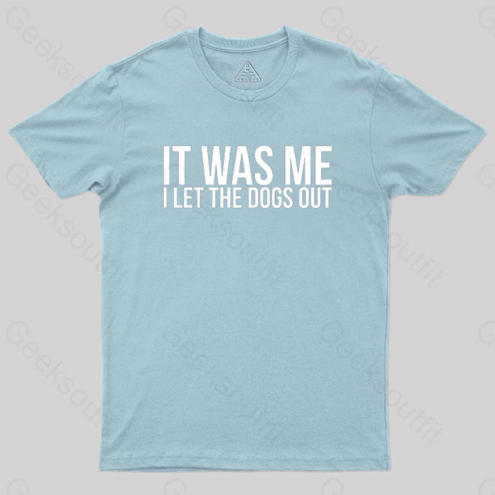 Sarcastic Funny It Was Me I Let The Dogs Out Geek T-Shirt Light Blue / S