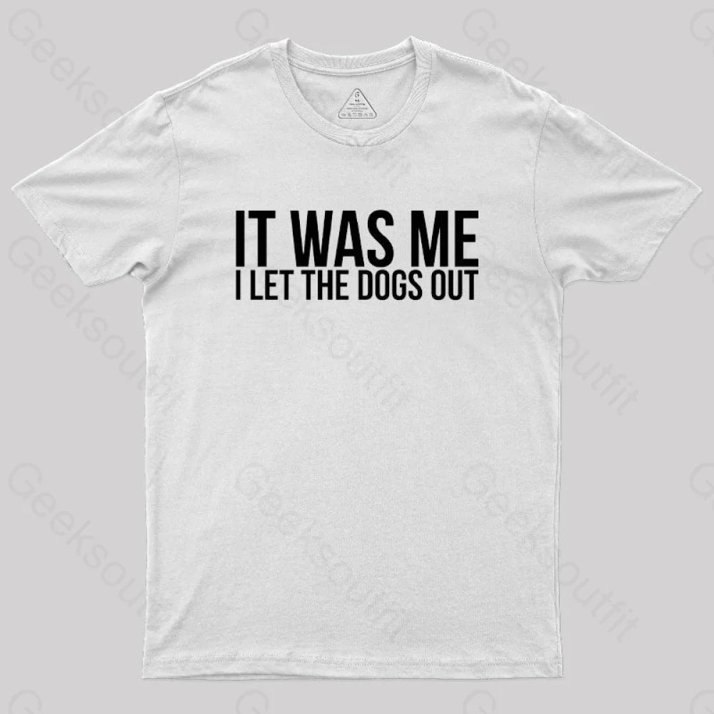 Sarcastic Funny It Was Me I Let The Dogs Out Geek T-Shirt White / S