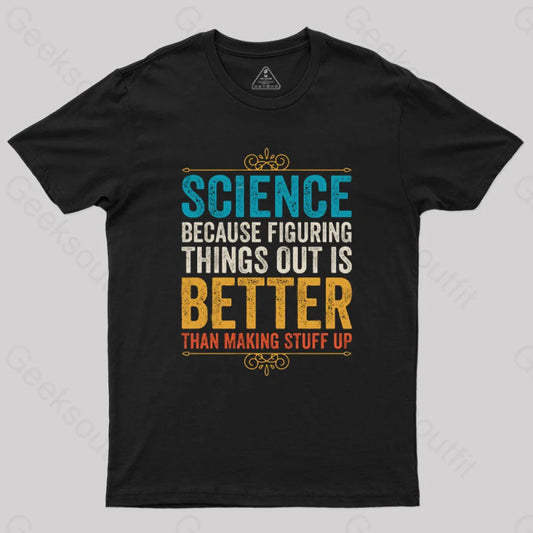 Science Because Figuring Things Out Is Better T-Shirt Black / S