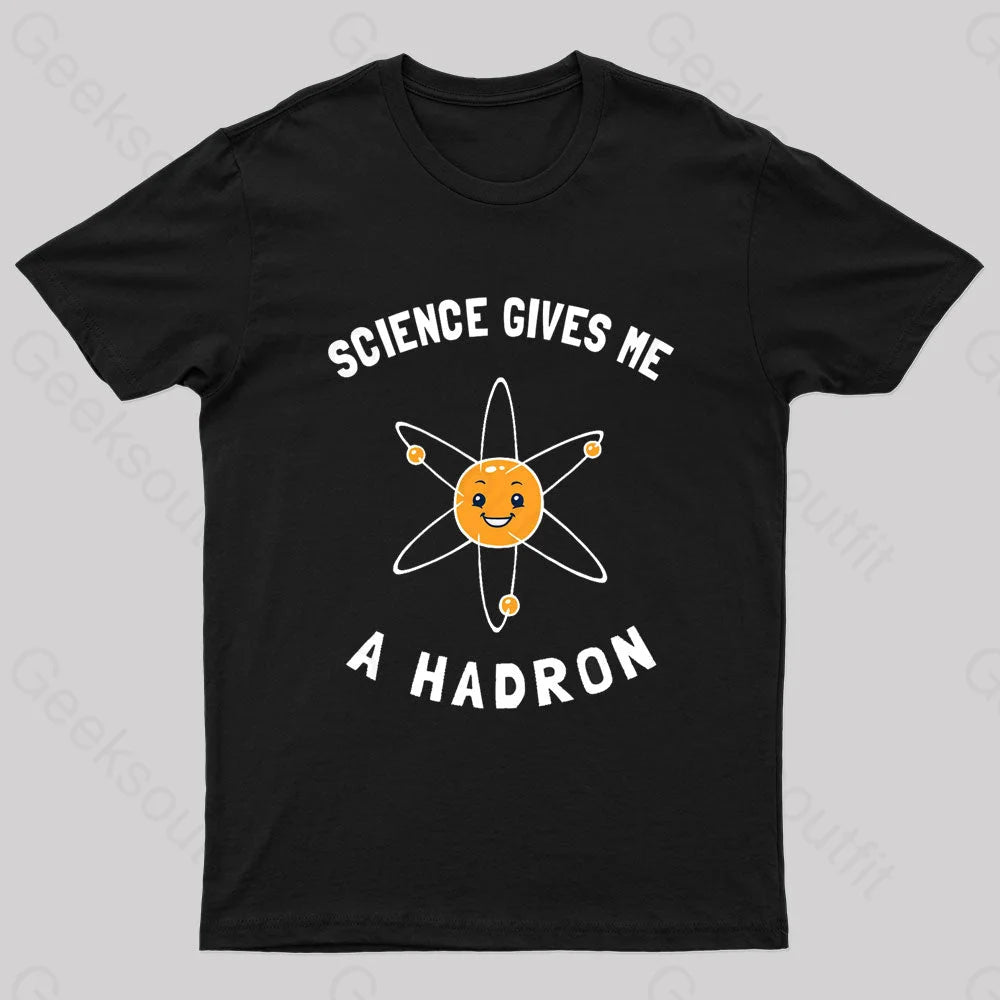 Science Gives Me A Hadron Nerd T-Shirt Black / S