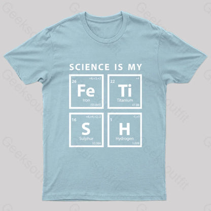 Science Is My Fetish Geek T-Shirt Light Blue / S