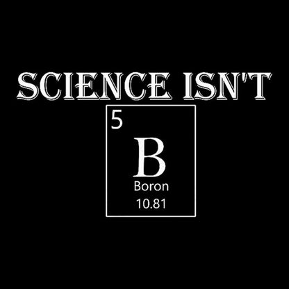 Science Is Not Boron Geek T-Shirt