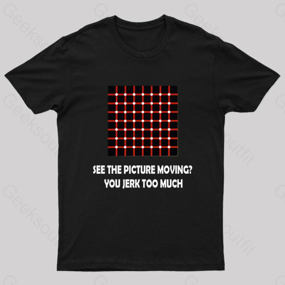 See The Picture Moving You Jerk Too Much Nerd T-Shirt Black / S