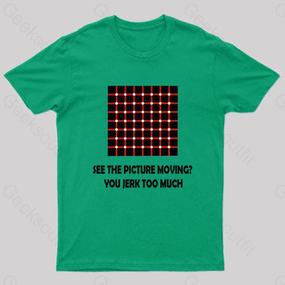 See The Picture Moving You Jerk Too Much Nerd T-Shirt Green / S