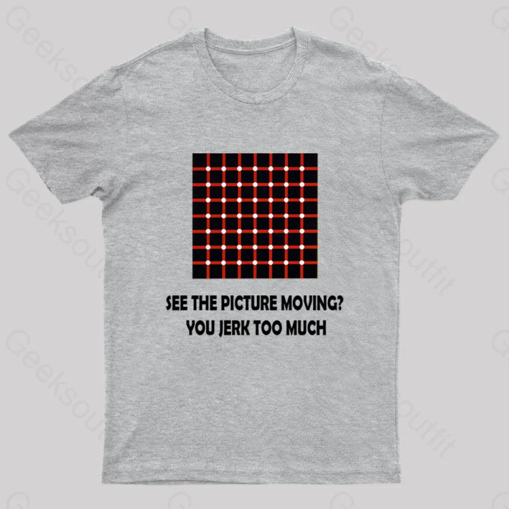 See The Picture Moving You Jerk Too Much Nerd T-Shirt Grey / S