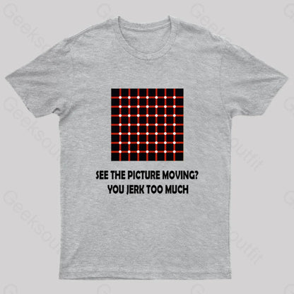 See The Picture Moving You Jerk Too Much Nerd T-Shirt Grey / S