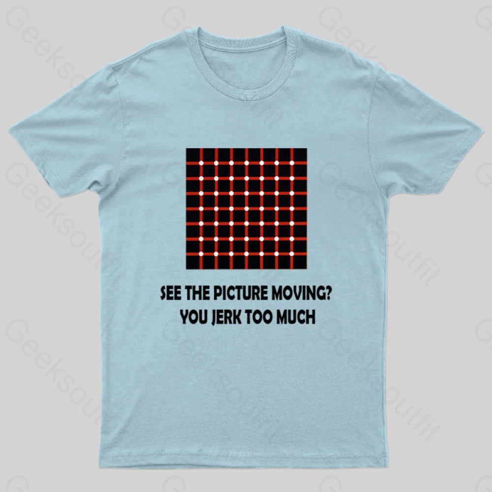 See The Picture Moving You Jerk Too Much Nerd T-Shirt Light Blue / S