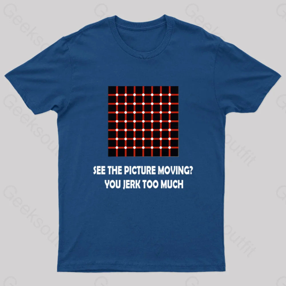 See The Picture Moving You Jerk Too Much Nerd T-Shirt Navy / S