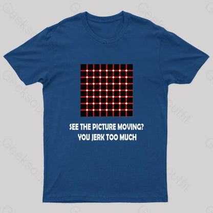 See The Picture Moving You Jerk Too Much Nerd T-Shirt Navy / S