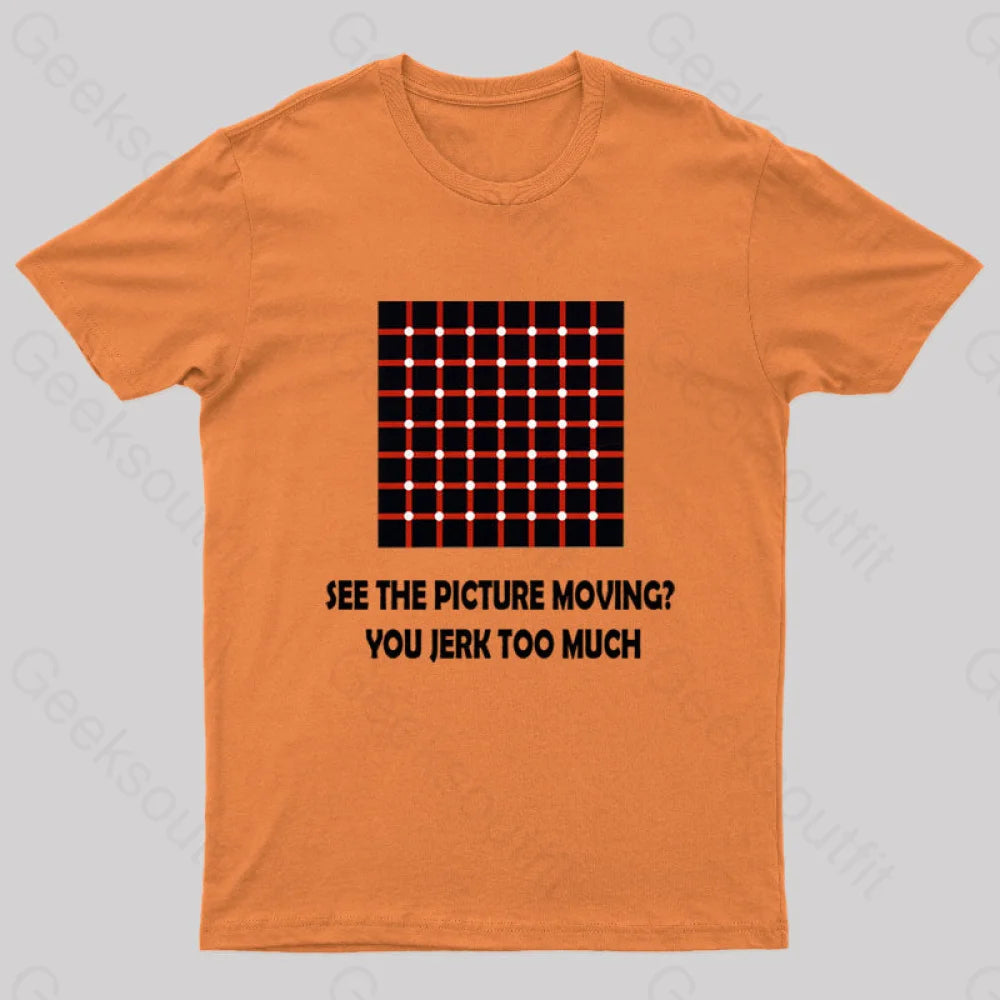 See The Picture Moving You Jerk Too Much Nerd T-Shirt Orange / S