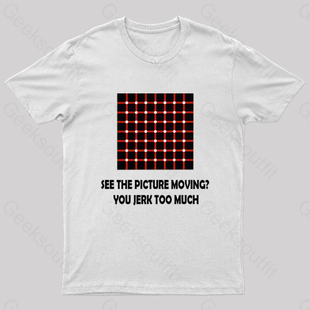 See The Picture Moving You Jerk Too Much Nerd T-Shirt White / S