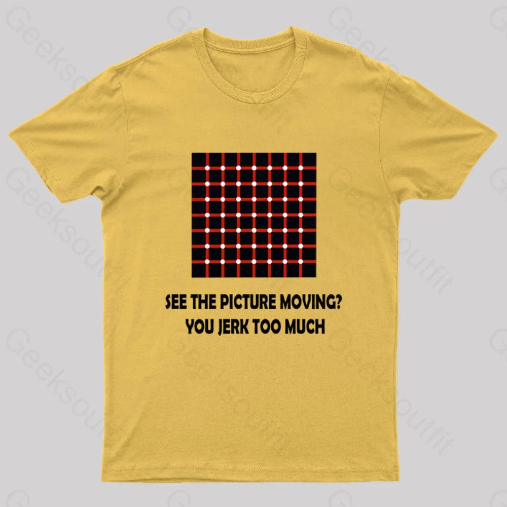 See The Picture Moving You Jerk Too Much Nerd T-Shirt Yellow / S