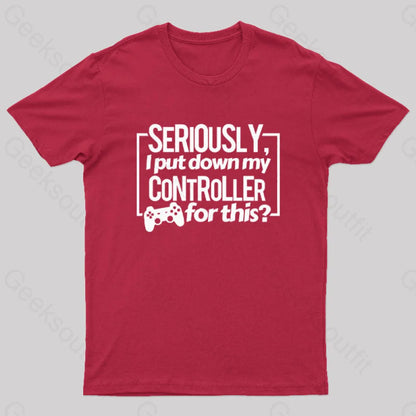 Seriously I Put Down My Controller For This Geek T-Shirt Red / S