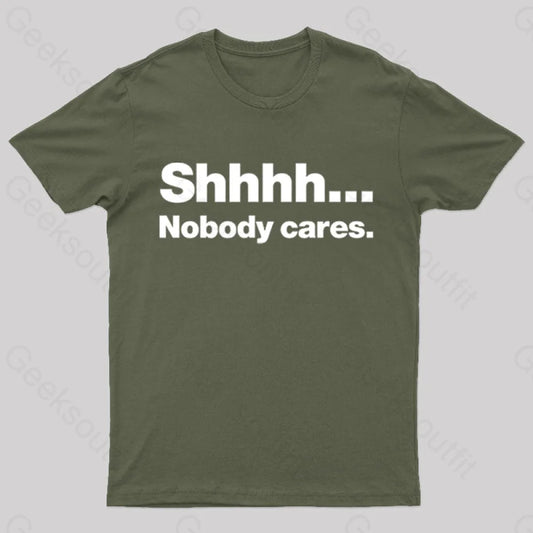 Shhhh Nobody Cares Geek T-Shirt Army Green / S