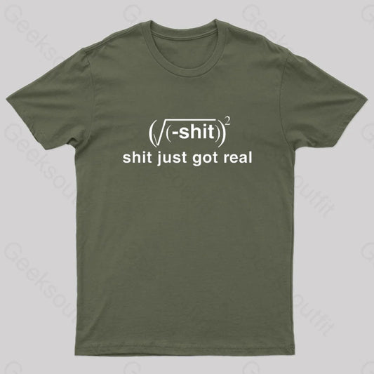 Shit Just Got Real Geek T-Shirt Army Green / S