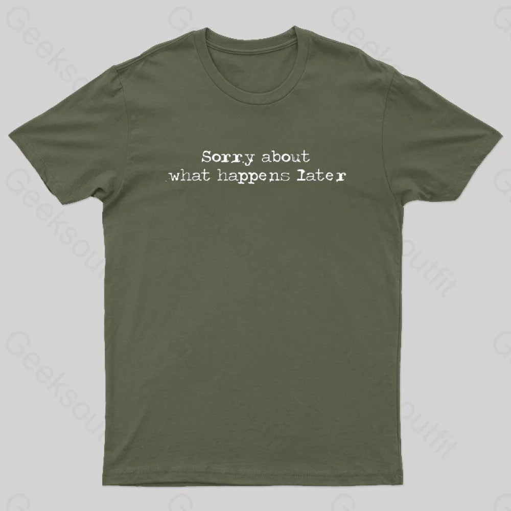 Sorry About What Happens Later Nerd T-Shirt Army Green / S