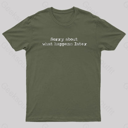 Sorry About What Happens Later Nerd T-Shirt Army Green / S