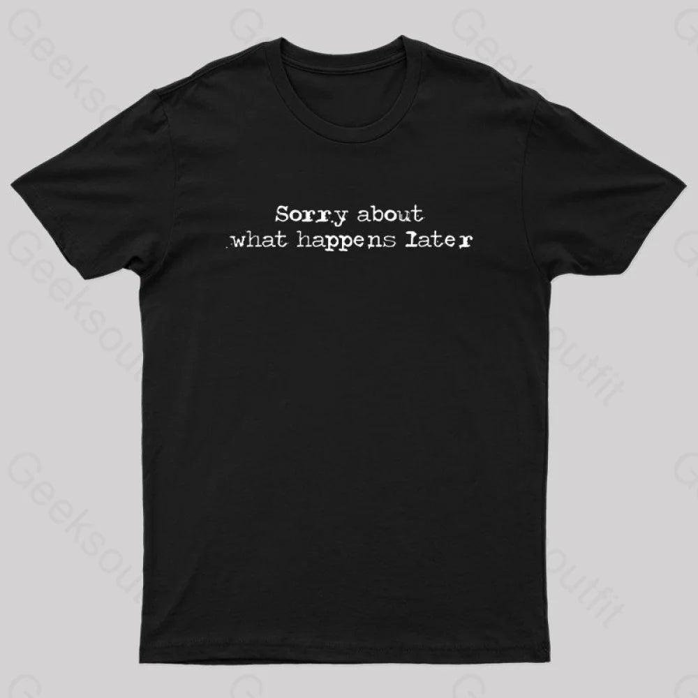 Sorry About What Happens Later Nerd T-Shirt Black / S