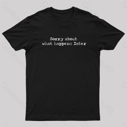 Sorry About What Happens Later Nerd T-Shirt Black / S