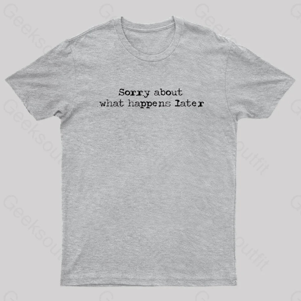 Sorry About What Happens Later Nerd T-Shirt Grey / S