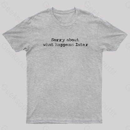 Sorry About What Happens Later Nerd T-Shirt Grey / S