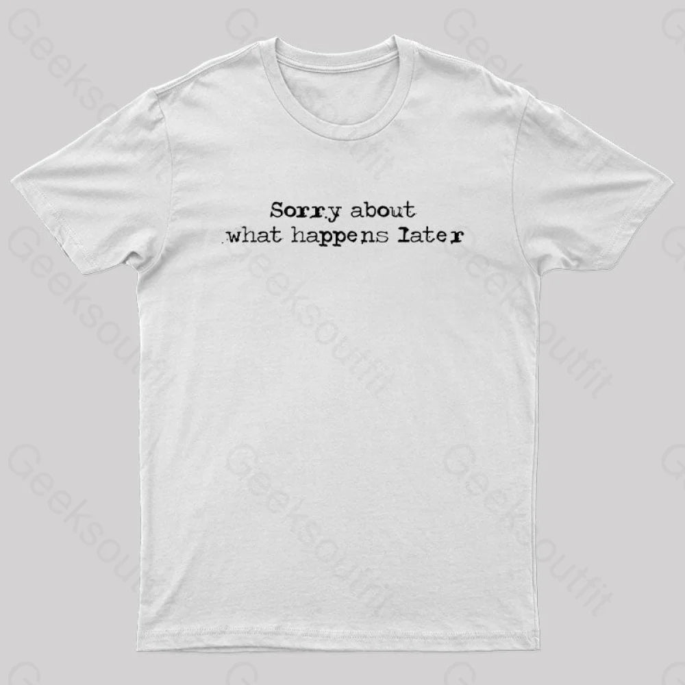 Sorry About What Happens Later Nerd T-Shirt White / S