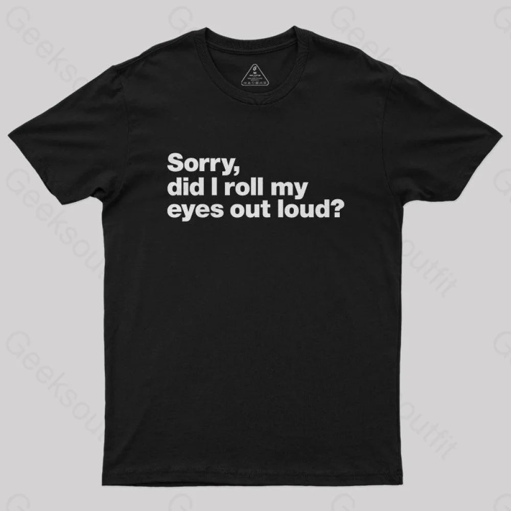 Sorry Did I Roll My Eyes Out Loud Nerd T-Shirt Black / S