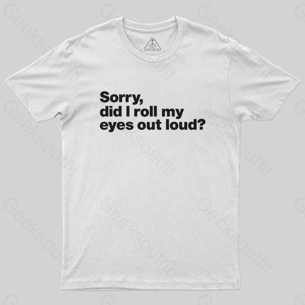 Sorry Did I Roll My Eyes Out Loud Nerd T-Shirt White / S