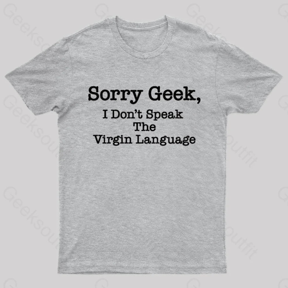 Sorry Geek I Don’t Speak The Virgin Language Nerd T-Shirt Grey / S